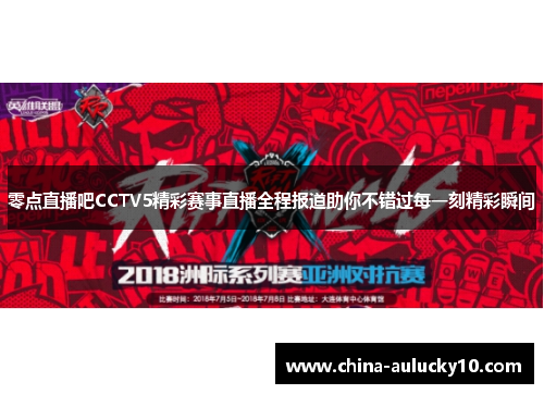 零点直播吧CCTV5精彩赛事直播全程报道助你不错过每一刻精彩瞬间